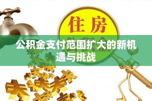 西屿公积金支付范围扩大的新机遇与挑战