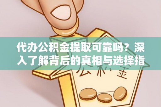 西屿代办公积金提取可靠吗？深入了解背后的真相与选择指南