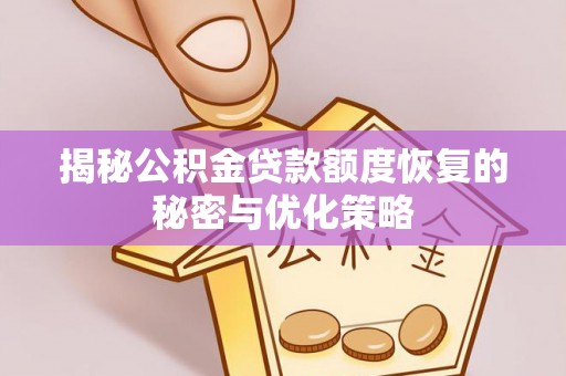 西屿揭秘公积金贷款额度恢复的秘密与优化策略