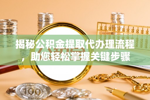 西屿揭秘公积金提取代办理流程，助您轻松掌握关键步骤