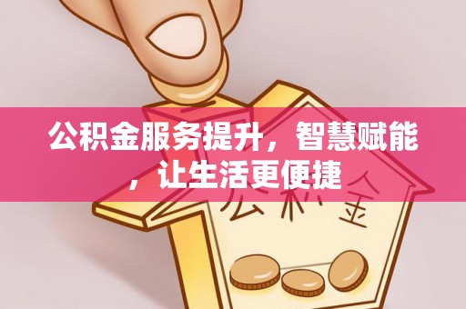 西屿公积金服务提升，智慧赋能，让生活更便捷