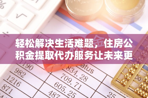 西屿轻松解决生活难题，住房公积金提取代办服务让未来更安心