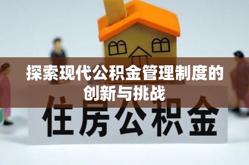 西屿探索现代公积金管理制度的创新与挑战