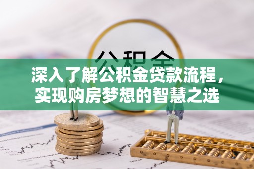 西屿深入了解公积金贷款流程，实现购房梦想的智慧之选