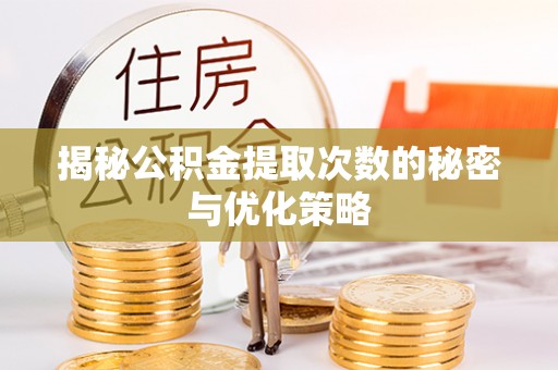 西屿揭秘公积金提取次数的秘密与优化策略
