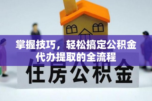 西屿掌握技巧，轻松搞定公积金代办提取的全流程