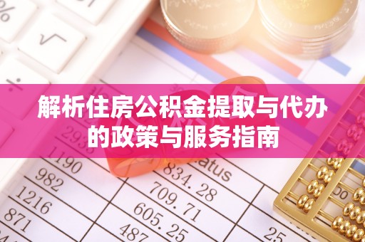 西屿解析住房公积金提取与代办的政策与服务指南