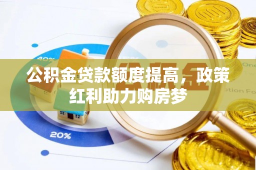 西屿公积金贷款额度提高，政策红利助力购房梦