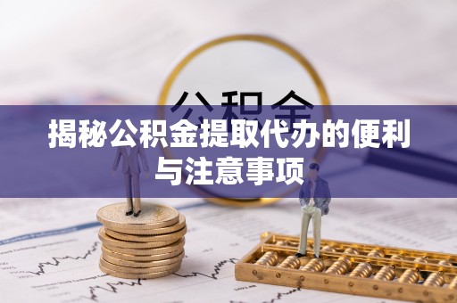 西屿揭秘公积金提取代办的便利与注意事项